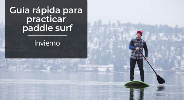 Guía rápida para practicar paddle surf en invierno