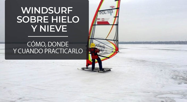 WINDSURF SOBRE HIELO Y NIEVE | CÓMO, DONDE Y CUANDO PRACTICARLO